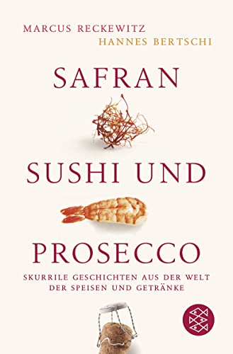 Safran, Sushi und Prosecco: Skurrile Geschichten aus der Welt der Speisen und Getränke von FISCHERVERLAGE